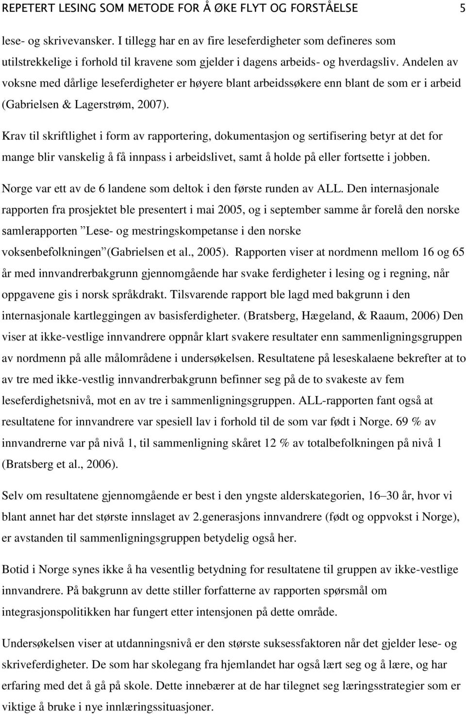 Andelen av voksne med dårlige leseferdigheter er høyere blant arbeidssøkere enn blant de som er i arbeid (Gabrielsen & Lagerstrøm, 2007).