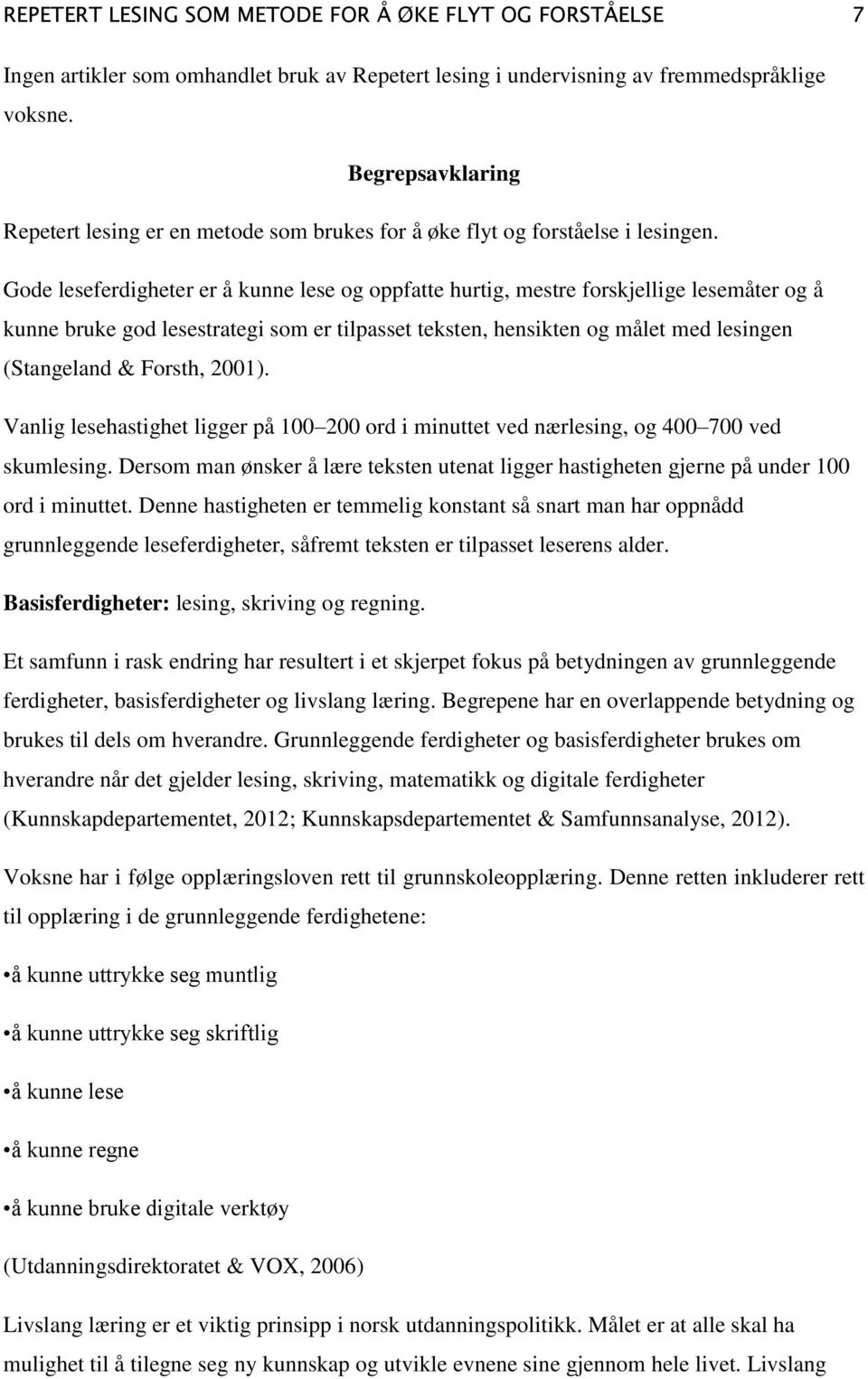 Gode leseferdigheter er å kunne lese og oppfatte hurtig, mestre forskjellige lesemåter og å kunne bruke god lesestrategi som er tilpasset teksten, hensikten og målet med lesingen (Stangeland &