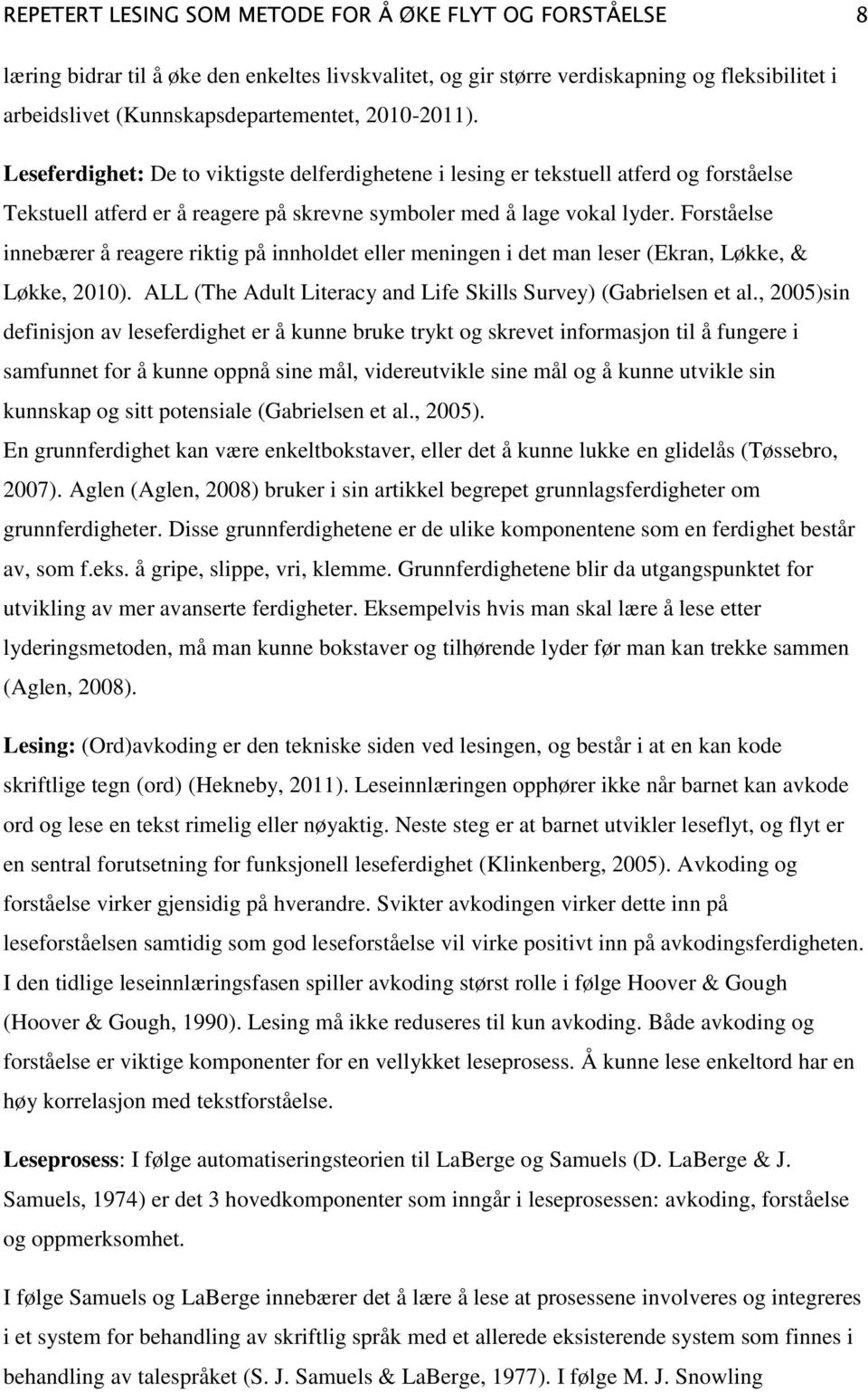 Forståelse innebærer å reagere riktig på innholdet eller meningen i det man leser (Ekran, Løkke, & Løkke, 2010). ALL (The Adult Literacy and Life Skills Survey) (Gabrielsen et al.