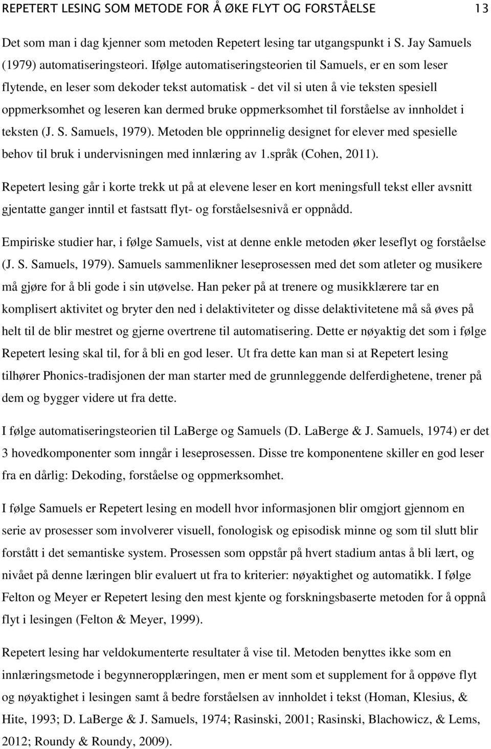 oppmerksomhet til forståelse av innholdet i teksten (J. S. Samuels, 1979). Metoden ble opprinnelig designet for elever med spesielle behov til bruk i undervisningen med innlæring av 1.