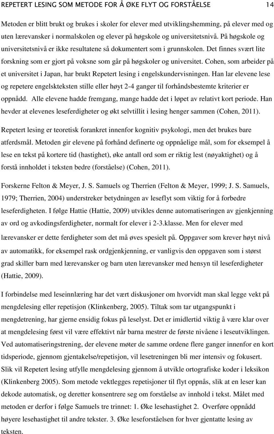 Det finnes svært lite forskning som er gjort på voksne som går på høgskoler og universitet. Cohen, som arbeider på et universitet i Japan, har brukt Repetert lesing i engelskundervisningen.