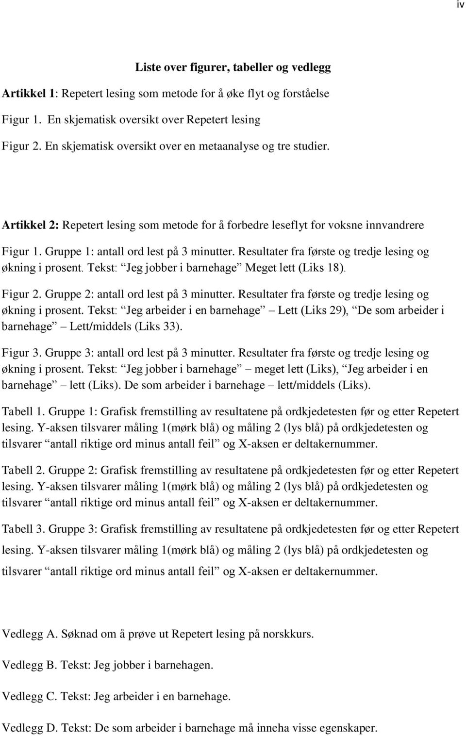 Resultater fra første og tredje lesing og økning i prosent. Tekst: Jeg jobber i barnehage Meget lett (Liks 18). Figur 2. Gruppe 2: antall ord lest på 3 minutter.