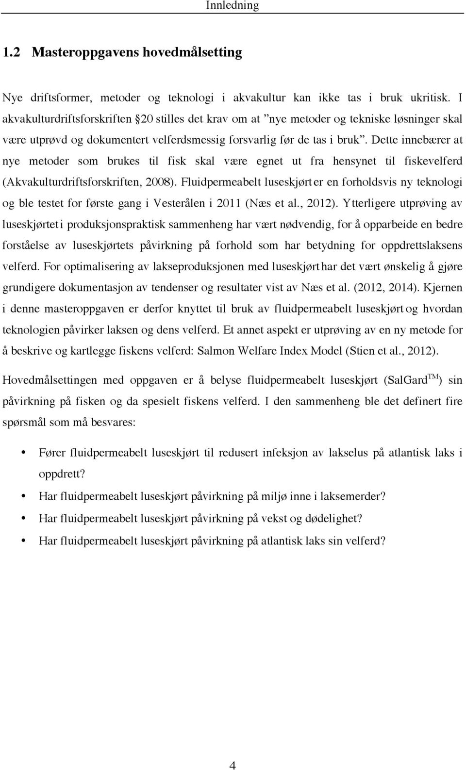 Dette innebærer at nye metoder som brukes til fisk skal være egnet ut fra hensynet til fiskevelferd (Akvakulturdriftsforskriften, 2008).