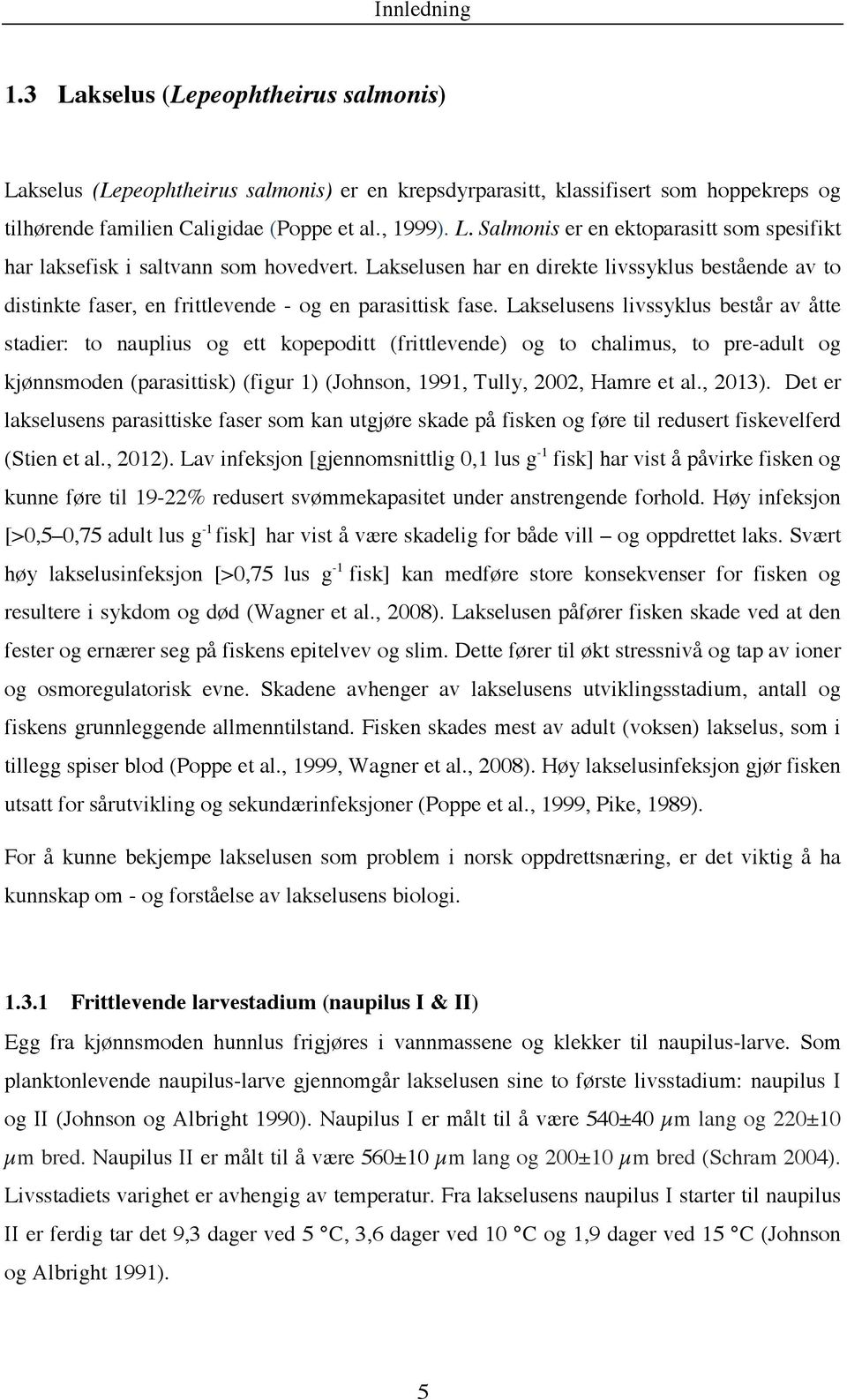 Lakselusens livssyklus består av åtte stadier: to nauplius og ett kopepoditt (frittlevende) og to chalimus, to pre-adult og kjønnsmoden (parasittisk) (figur 1) (Johnson, 1991, Tully, 2002, Hamre et