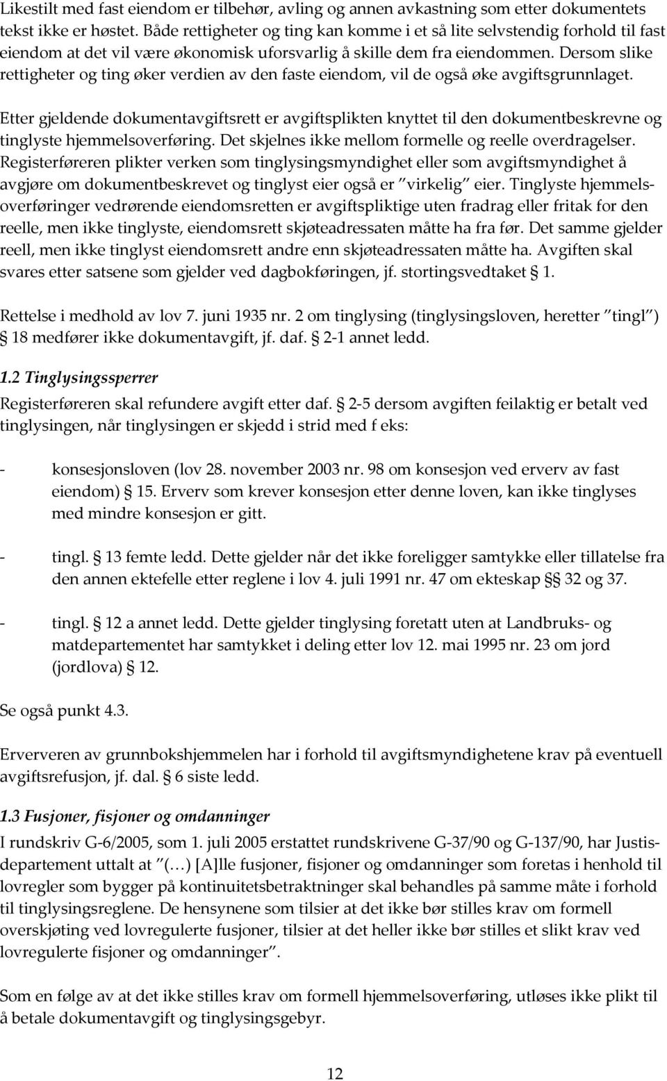 Dersom slike rettigheter og ting øker verdien av den faste eiendom, vil de også øke avgiftsgrunnlaget.