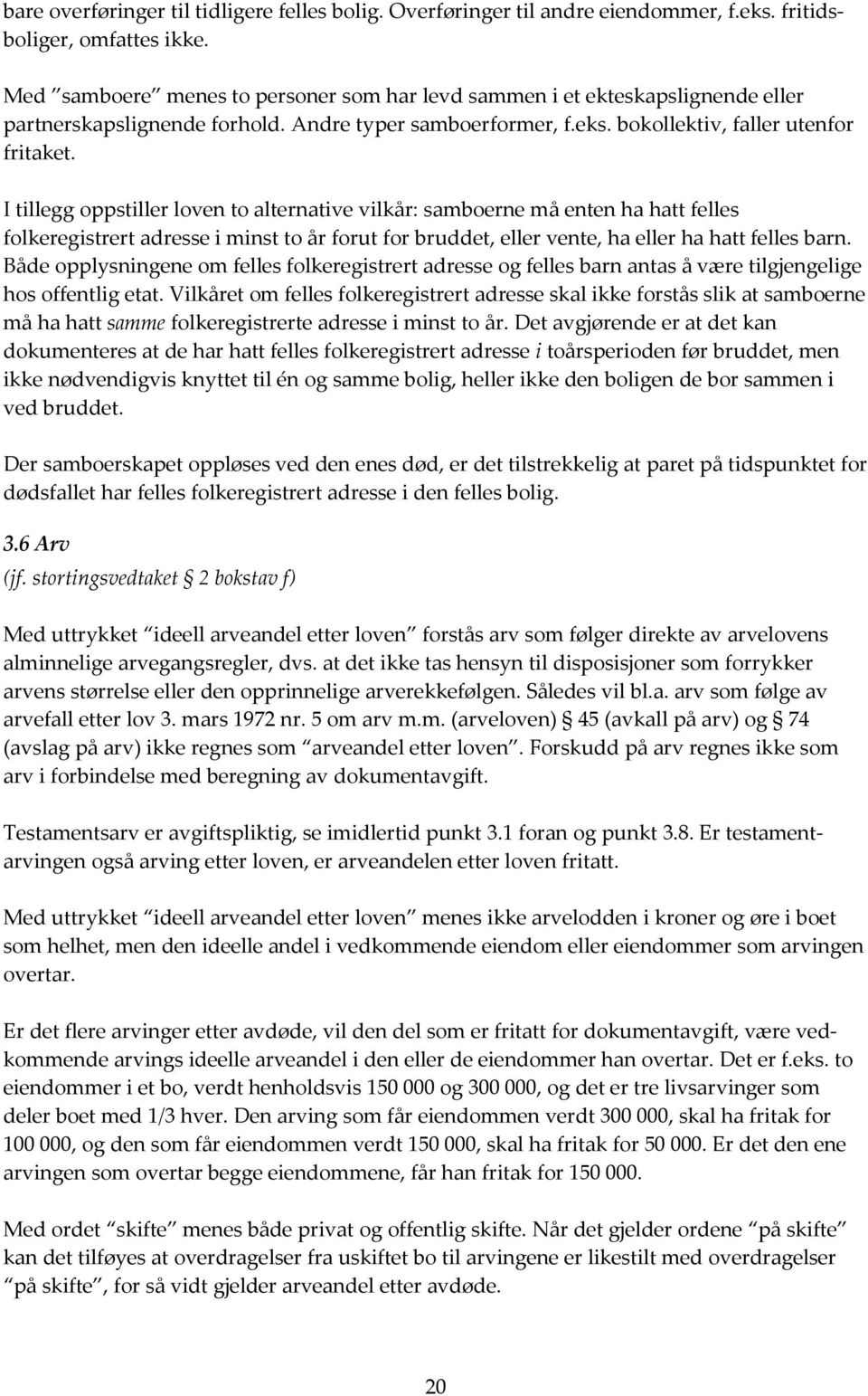 I tillegg oppstiller loven to alternative vilkår: samboerne må enten ha hatt felles folkeregistrert adresse i minst to år forut for bruddet, eller vente, ha eller ha hatt felles barn.