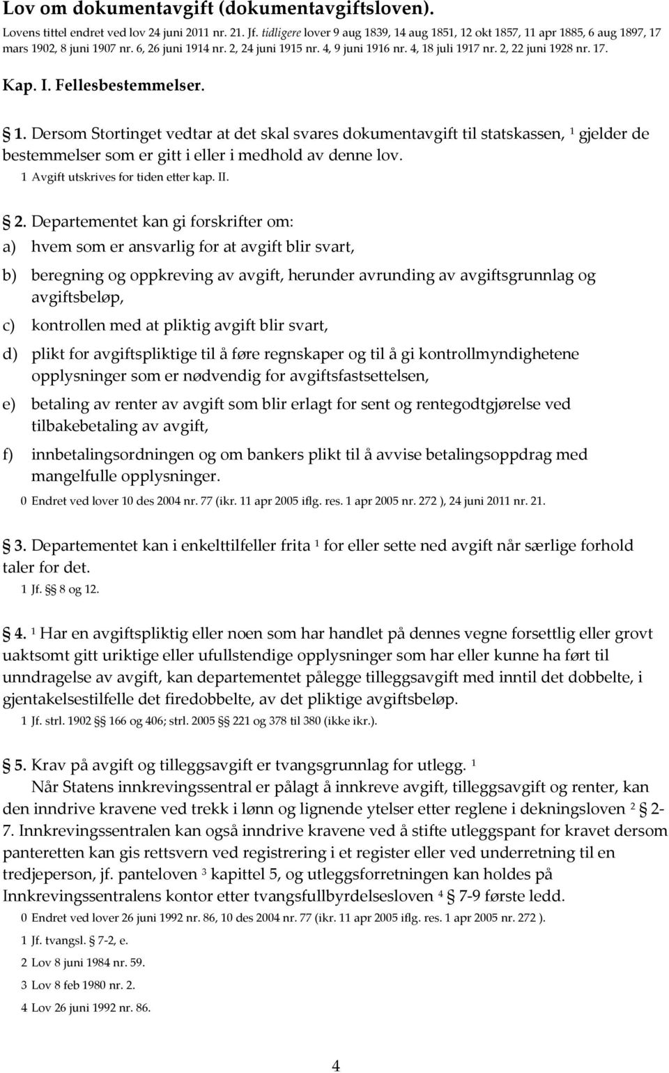 2, 22 juni 1928 nr. 17. Kap. I. Fellesbestemmelser. 1. Dersom Stortinget vedtar at det skal svares dokumentavgift til statskassen, 1 gjelder de bestemmelser som er gitt i eller i medhold av denne lov.