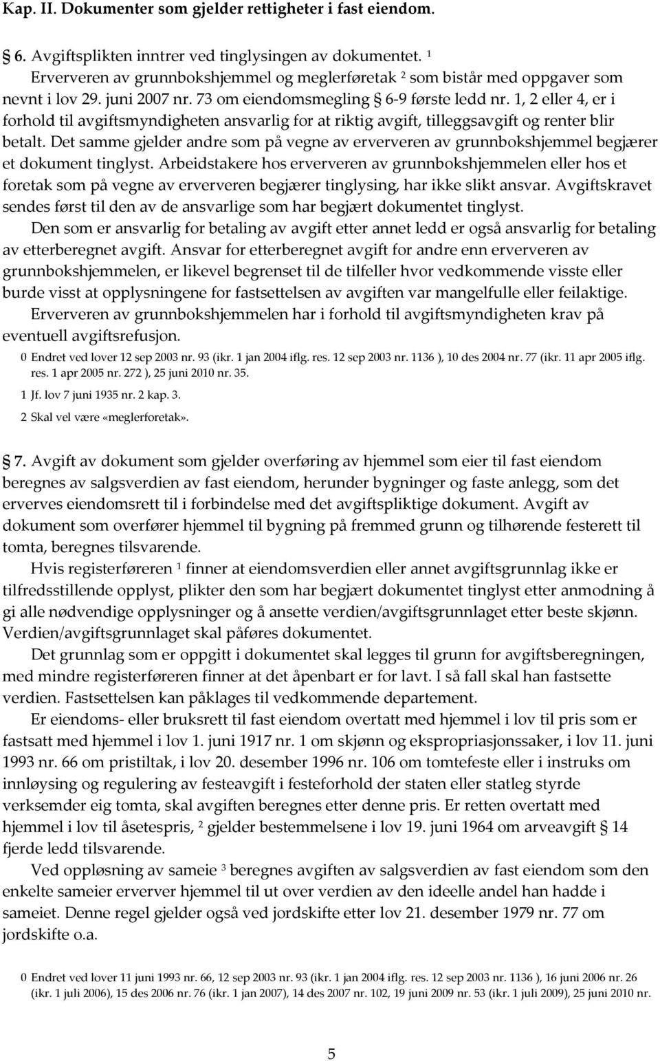 1, 2 eller 4, er i forhold til avgiftsmyndigheten ansvarlig for at riktig avgift, tilleggsavgift og renter blir betalt.