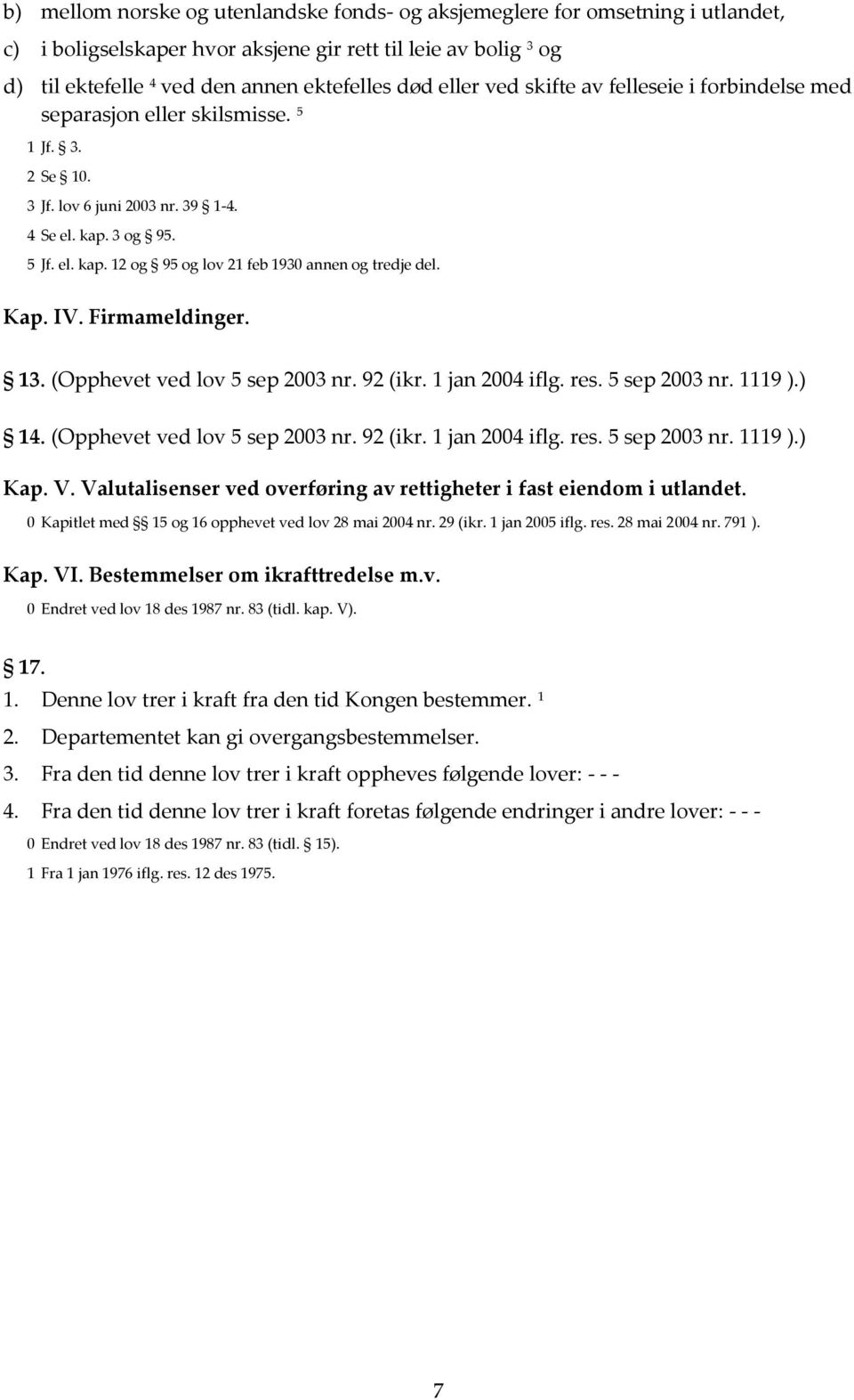 Kap. IV. Firmameldinger. 13. (Opphevet ved lov 5 sep 2003 nr. 92 (ikr. 1 jan 2004 iflg. res. 5 sep 2003 nr. 1119 ).) 14. (Opphevet ved lov 5 sep 2003 nr. 92 (ikr. 1 jan 2004 iflg. res. 5 sep 2003 nr. 1119 ).) Kap.