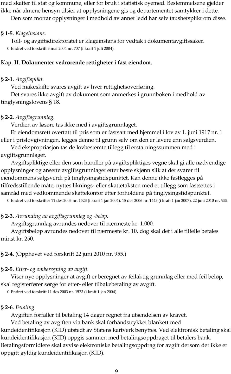 0 Endret ved forskrift 3 mai 2004 nr. 707 (i kraft 1 juli 2004). Kap. II. Dokumenter vedrørende rettigheter i fast eiendom. 2-1. Avgiftsplikt.