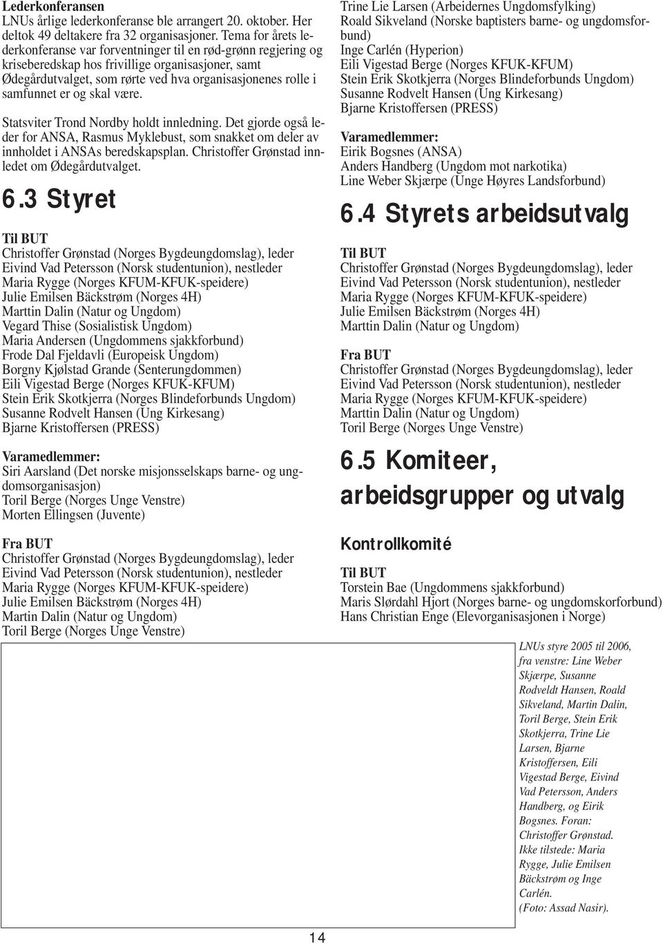 er og skal være. Statsviter Trond Nordby holdt innledning. Det gjorde også leder for ANSA, Rasmus Myklebust, som snakket om deler av innholdet i ANSAs beredskapsplan.