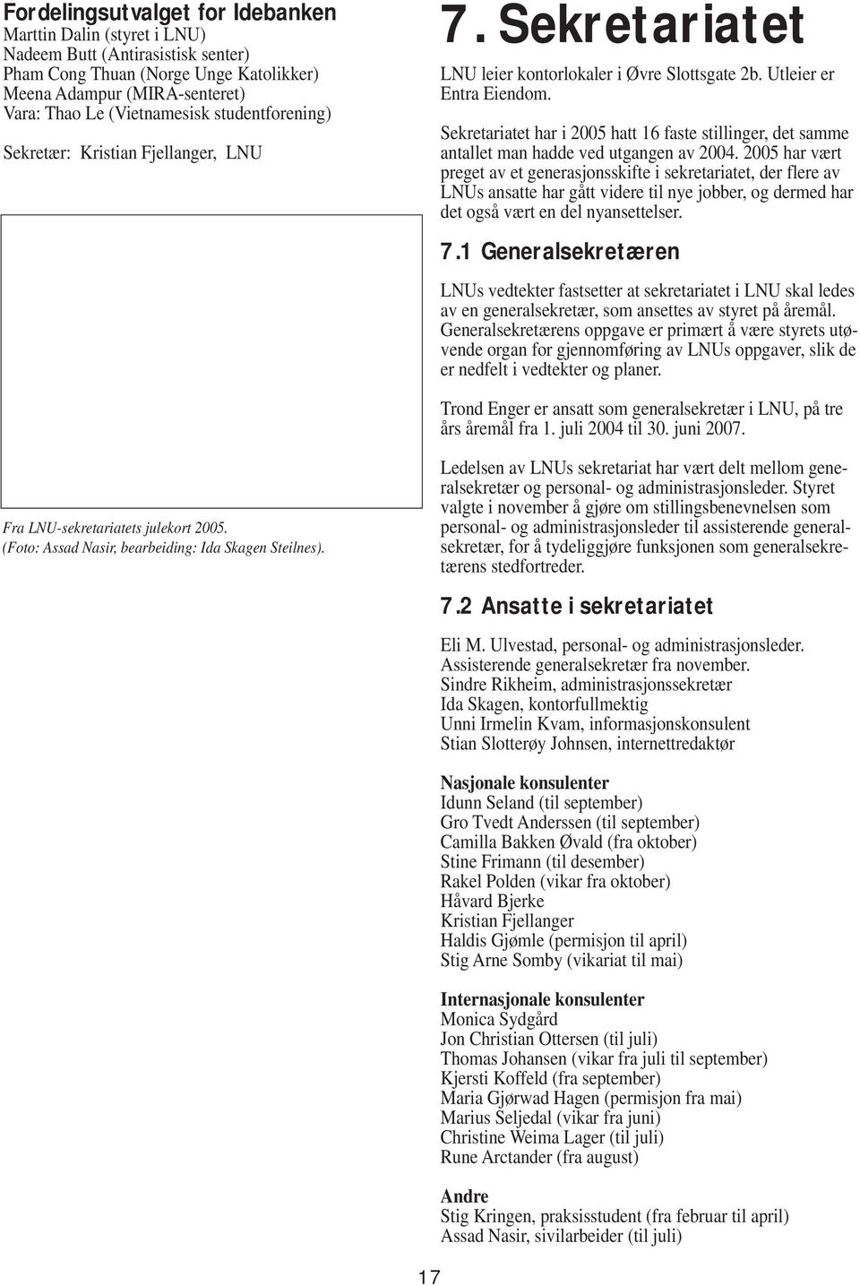 Sekretariatet har i 2005 hatt 16 faste stillinger, det samme antallet man hadde ved utgangen av 2004.