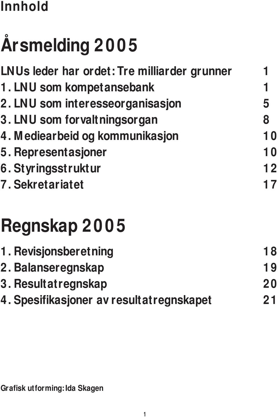 Representasjoner 10 6. Styringsstruktur 12 7. Sekretariatet 17 Regnskap 2005 1. Revisjonsberetning 18 2.