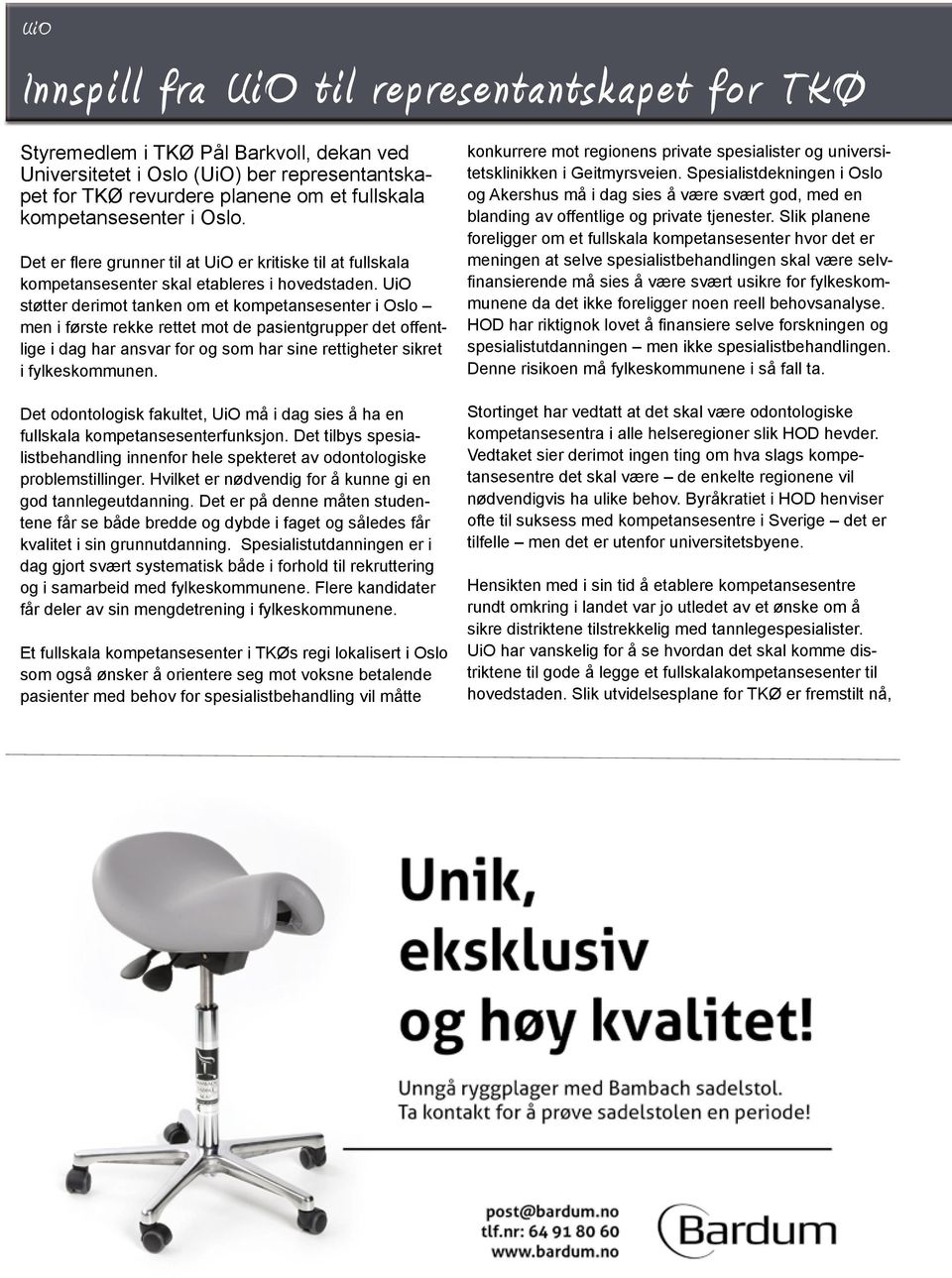 UiO støtter derimot tanken om et kompetansesenter i Oslo men i første rekke rettet mot de pasientgrupper det offentlige i dag har ansvar for og som har sine rettigheter sikret i fylkeskommunen.