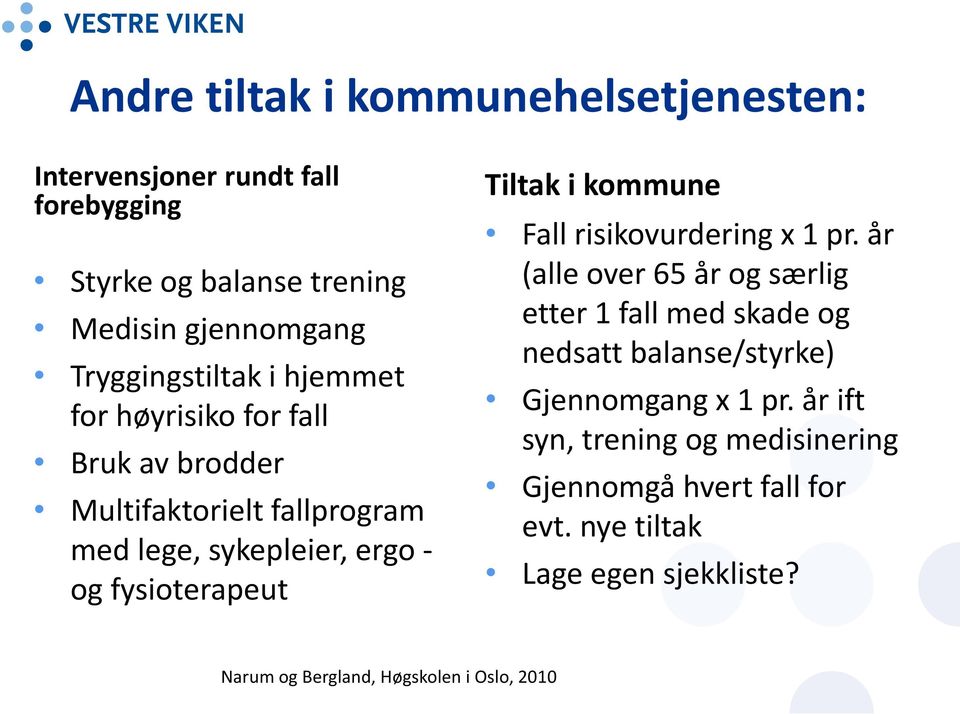 kommune Fall risikovurdering x 1 pr. år (alle over 65 år og særlig etter 1 fall med skade og nedsatt balanse/styrke) Gjennomgang x 1 pr.