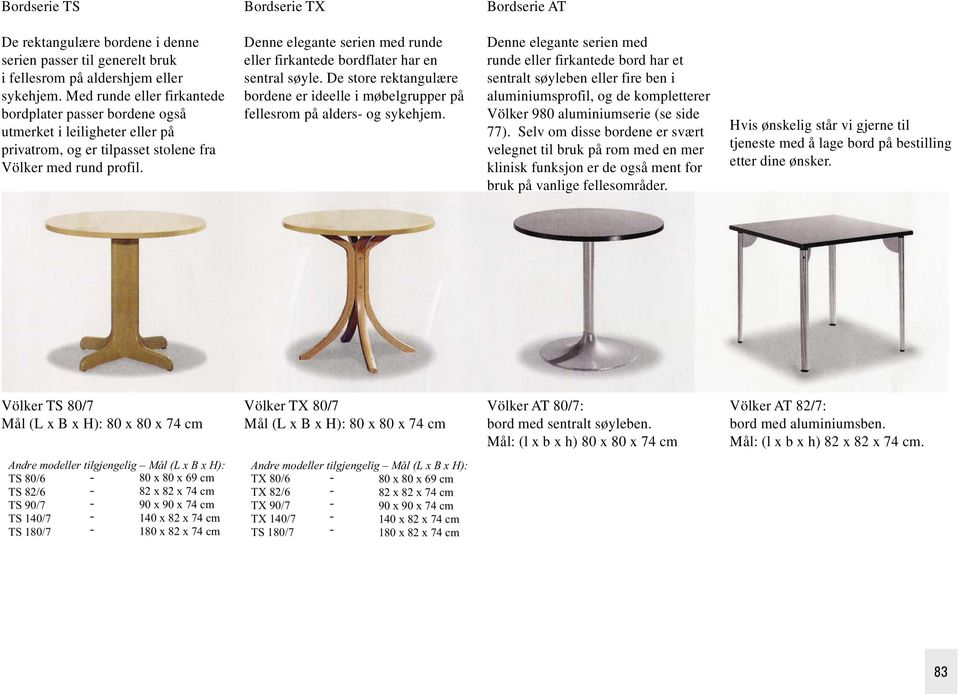 Denne elegante serien med runde eller firkantede bordflater har en sentral søyle. De store rektangulære bordene er ideelle i møbelgrupper på fellesrom på alders- og sykehjem.