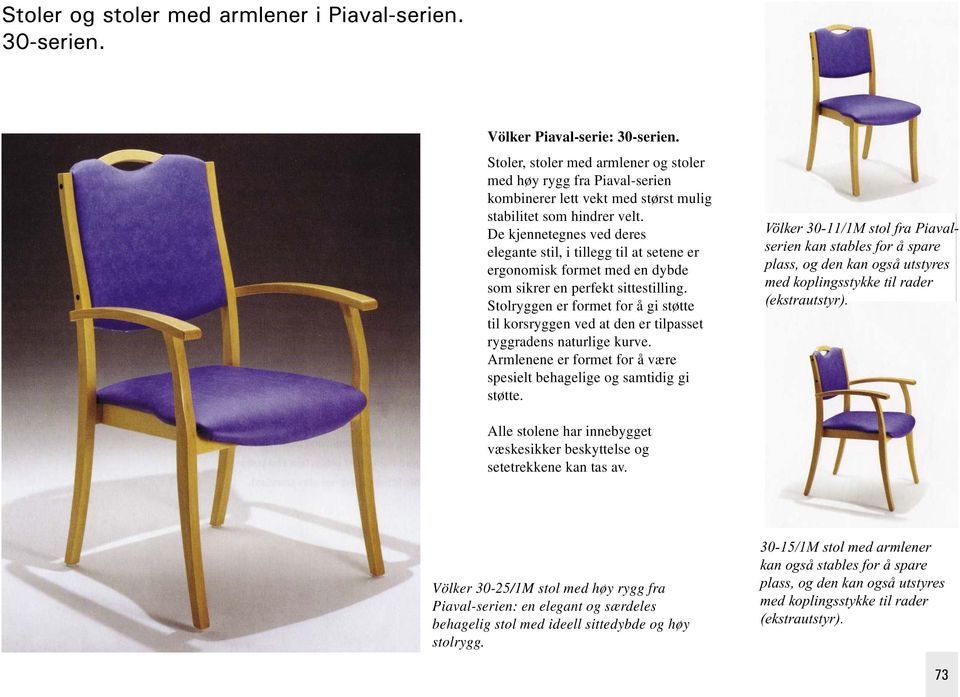 De kjennetegnes ved deres elegante stil, i tillegg til at setene er ergonomisk formet med en dybde som sikrer en perfekt sittestilling.