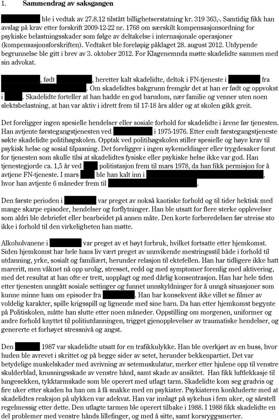 Utdypende begrunnelse ble gitt i brev av 3. oktober 2012. For Klagenemnda møtte skadelidte sammen med sin advokat.