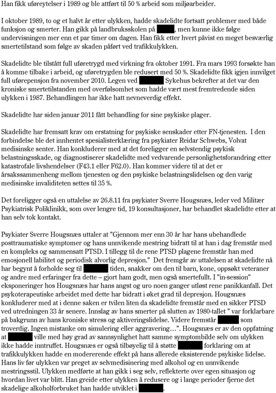 Han fikk etter hvert påvist en meget besværlig smertetilstand som følge av skaden påført ved trafikkulykken. Skadelidte ble tilstått full uføretrygd med virkning fra oktober 1991.