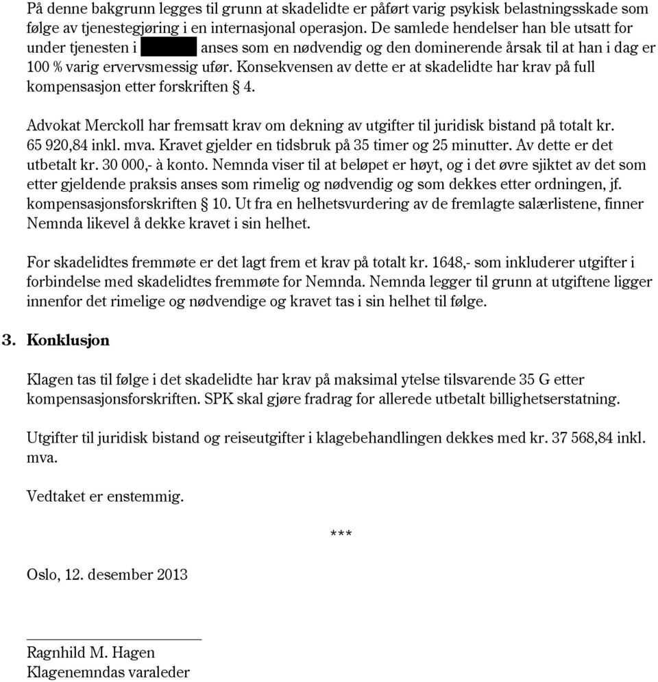 Konsekvensen av dette er at skadelidte har krav på full kompensasjon etter forskriften 4. Advokat Merckoll har fremsatt krav om dekning av utgifter til juridisk bistand på totalt kr. 65 920,84 inkl.