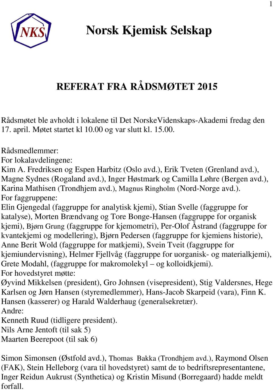 ), Inger Høstmark og Camilla Løhre (Bergen avd.), Karina Mathisen (Trondhjem avd.), Magnus Ringholm (Nord-Norge avd.). For faggruppene: Elin Gjengedal (faggruppe for analytisk kjemi), Stian Svelle