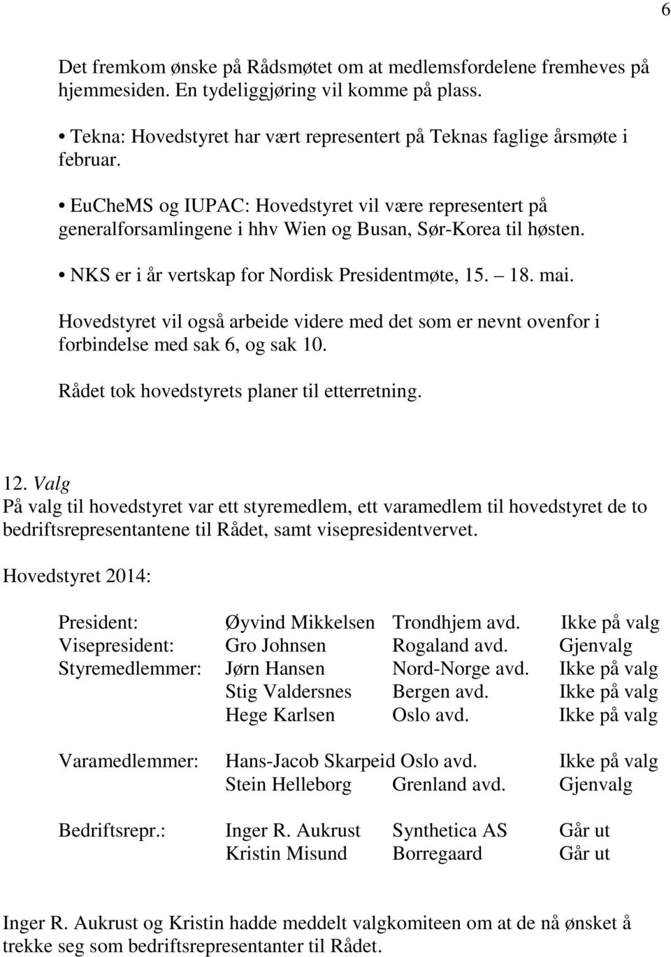 Hovedstyret vil også arbeide videre med det som er nevnt ovenfor i forbindelse med sak 6, og sak 10. Rådet tok hovedstyrets planer til etterretning. 12.