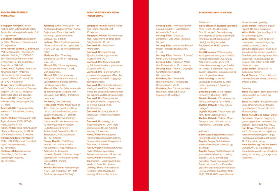 ICOM-CC 15 th Triennial Conference, New Dehli, India, 22. 26. september, Preprints, s. 134 140. Greve, Kari: Papirets historie del 1: Østens papir, Papirets historie del 2: Det europeiske papiret.
