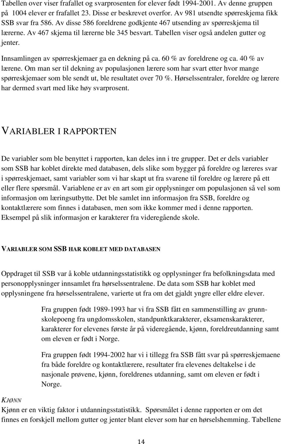 Tabellen viser også andelen gutter og jenter. Innsamlingen av spørreskjemaer ga en dekning på ca. 60 % av foreldrene og ca. 40 % av lærene.