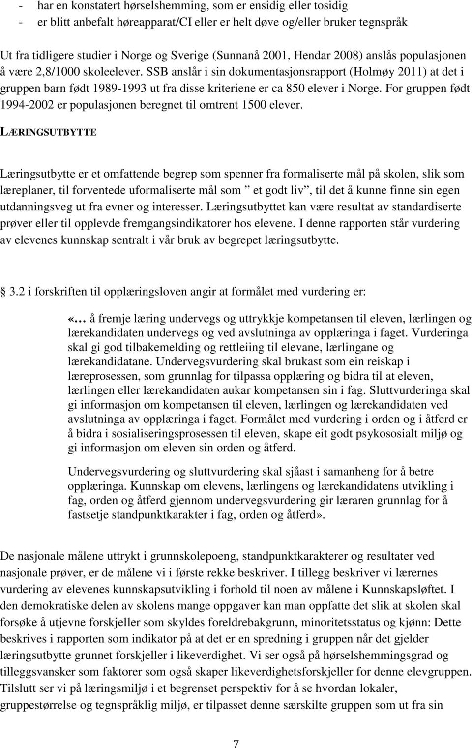 SSB anslår i sin dokumentasjonsrapport (Holmøy 2011) at det i gruppen barn født 1989-1993 ut fra disse kriteriene er ca 850 elever i Norge.