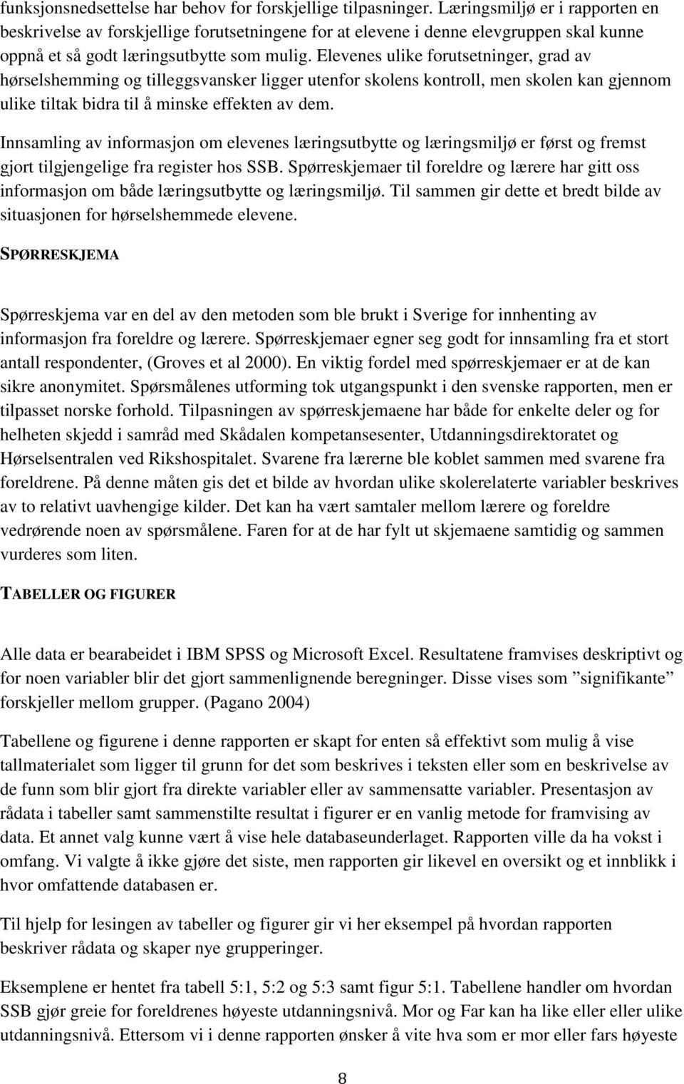 Elevenes ulike forutsetninger, grad av hørselshemming og tilleggsvansker ligger utenfor skolens kontroll, men skolen kan gjennom ulike tiltak bidra til å minske effekten av dem.