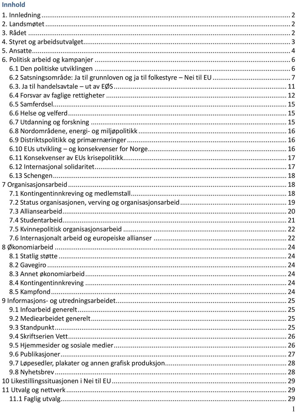 5 Samferdsel... 15 6.6 Helse og velferd... 15 6.7 Utdanning og forskning... 15 6.8 Nordområdene, energi- og miljøpolitikk... 16 6.9 Distriktspolitikk og primærnæringer... 16 6.10 EUs utvikling og konsekvenser for Norge.