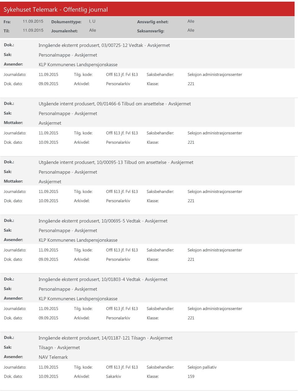 dato: 10.09.2015 Arkivdel: Personalarkiv Inngående eksternt produsert, 10/00695-5 Vedtak - Personalmappe - KLP Kommunenes Landspensjonskasse Dok. dato: 09.09.2015 Arkivdel: Personalarkiv Inngående eksternt produsert, 10/01803-4 Vedtak - Personalmappe - KLP Kommunenes Landspensjonskasse Dok.