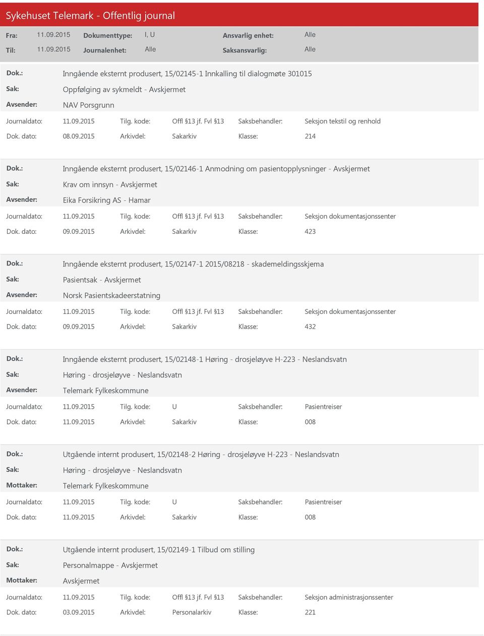 09.2015 Arkivdel: Sakarkiv 423 Inngående eksternt produsert, 15/02147-1 2015/08218 - skademeldingsskjema Pasientsak - Seksjon dokumentasjonssenter Dok. dato: 09.09.2015 Arkivdel: Sakarkiv Inngående