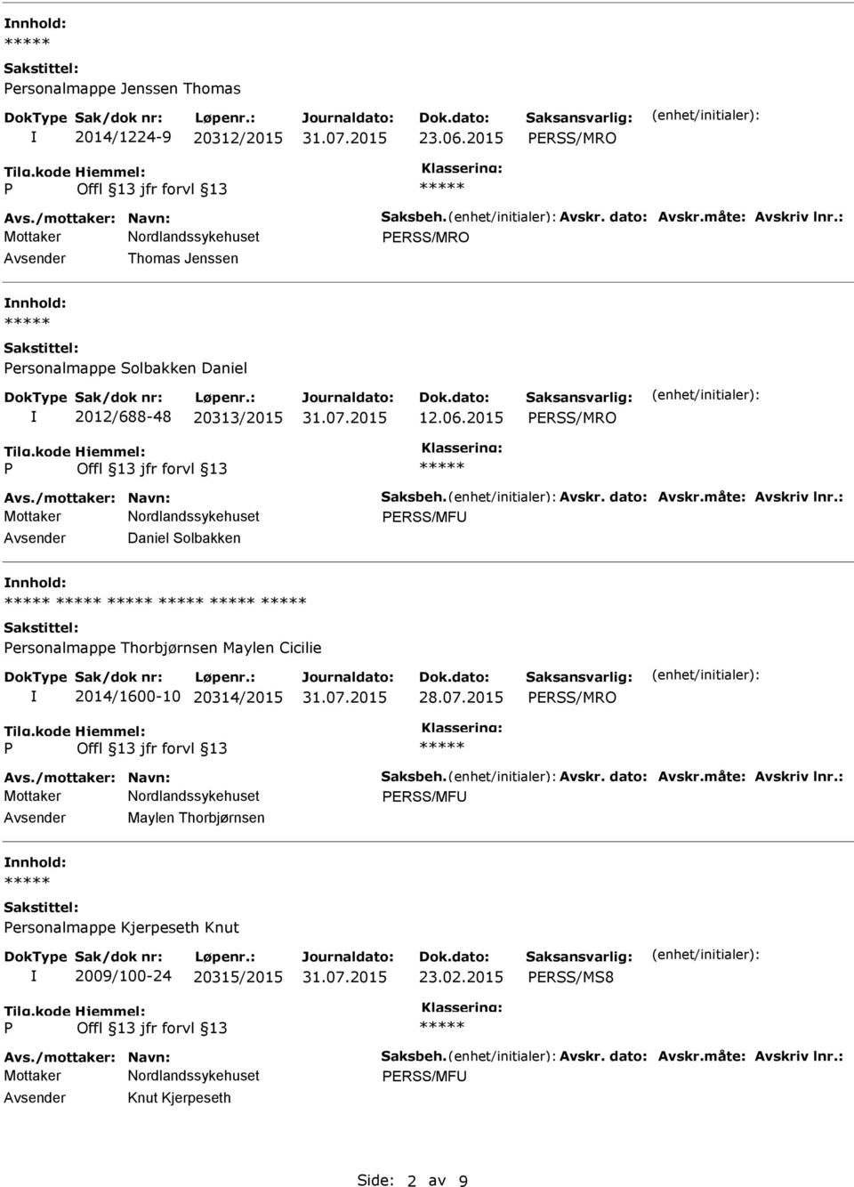 : ERSS/MFU Avsender Daniel Solbakken nnhold: ersonalmappe Thorbjørnsen Maylen Cicilie 2014/1600-10 20314/2015 ERSS/MRO Avs./mottaker: Navn: Saksbeh. Avskr. dato: Avskr.måte: Avskriv lnr.