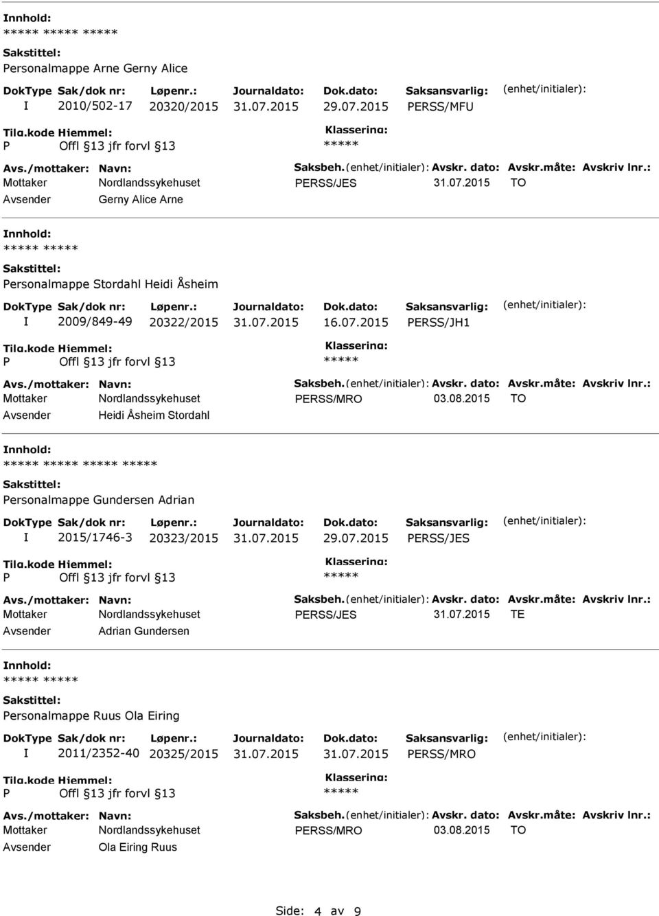 måte: Avskriv lnr.: ERSS/MRO 03.08.2015 TO Avsender Heidi Åsheim Stordahl nnhold: ersonalmappe Gundersen Adrian 2015/1746-3 20323/2015 ERSS/JES Avs./mottaker: Navn: Saksbeh. Avskr. dato: Avskr.