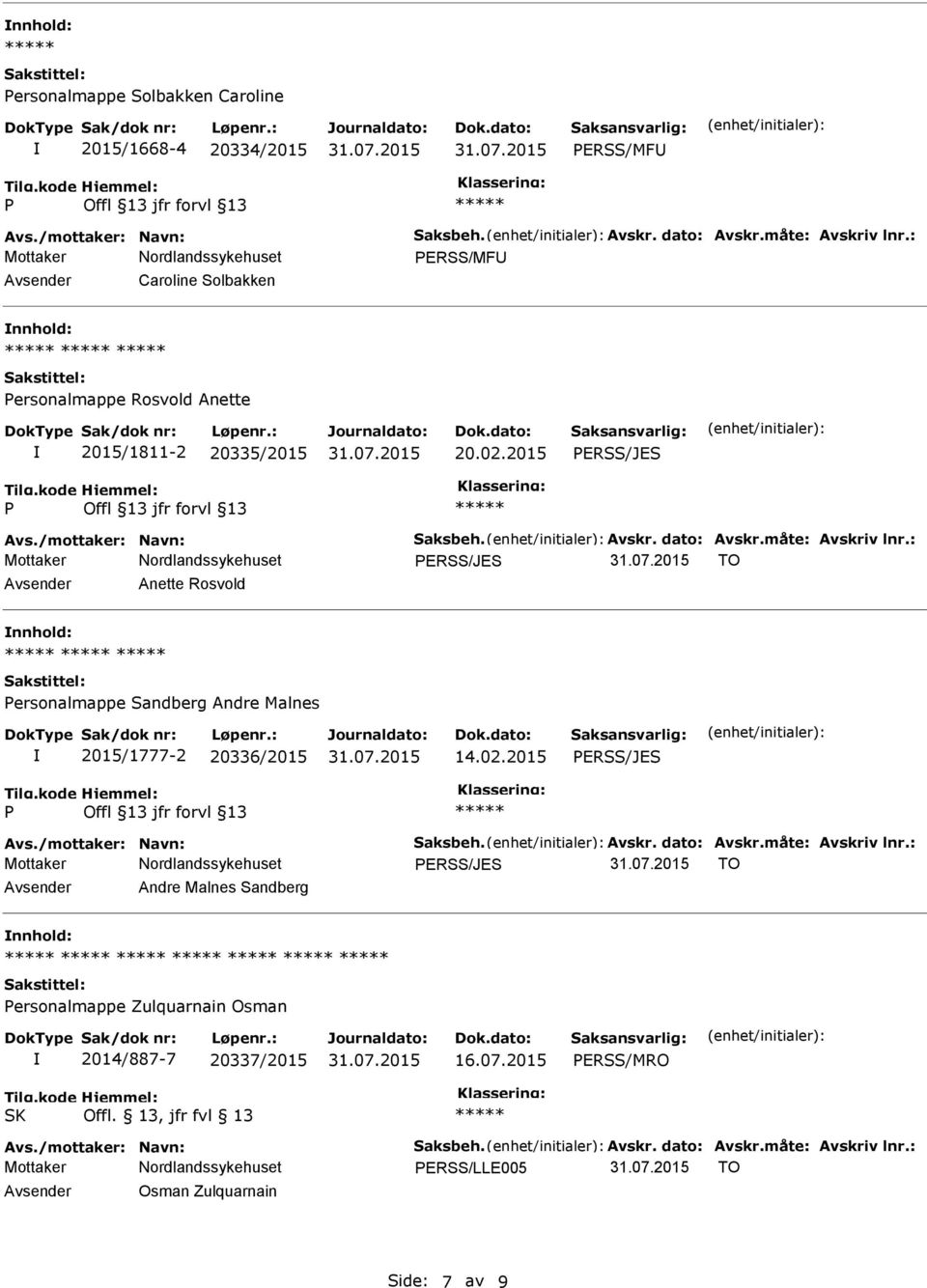 : ERSS/JES TO Avsender Anette Rosvold nnhold: ersonalmappe Sandberg Andre Malnes 2015/1777-2 20336/2015 14.02.2015 ERSS/JES Avs./mottaker: Navn: Saksbeh. Avskr. dato: Avskr.måte: Avskriv lnr.