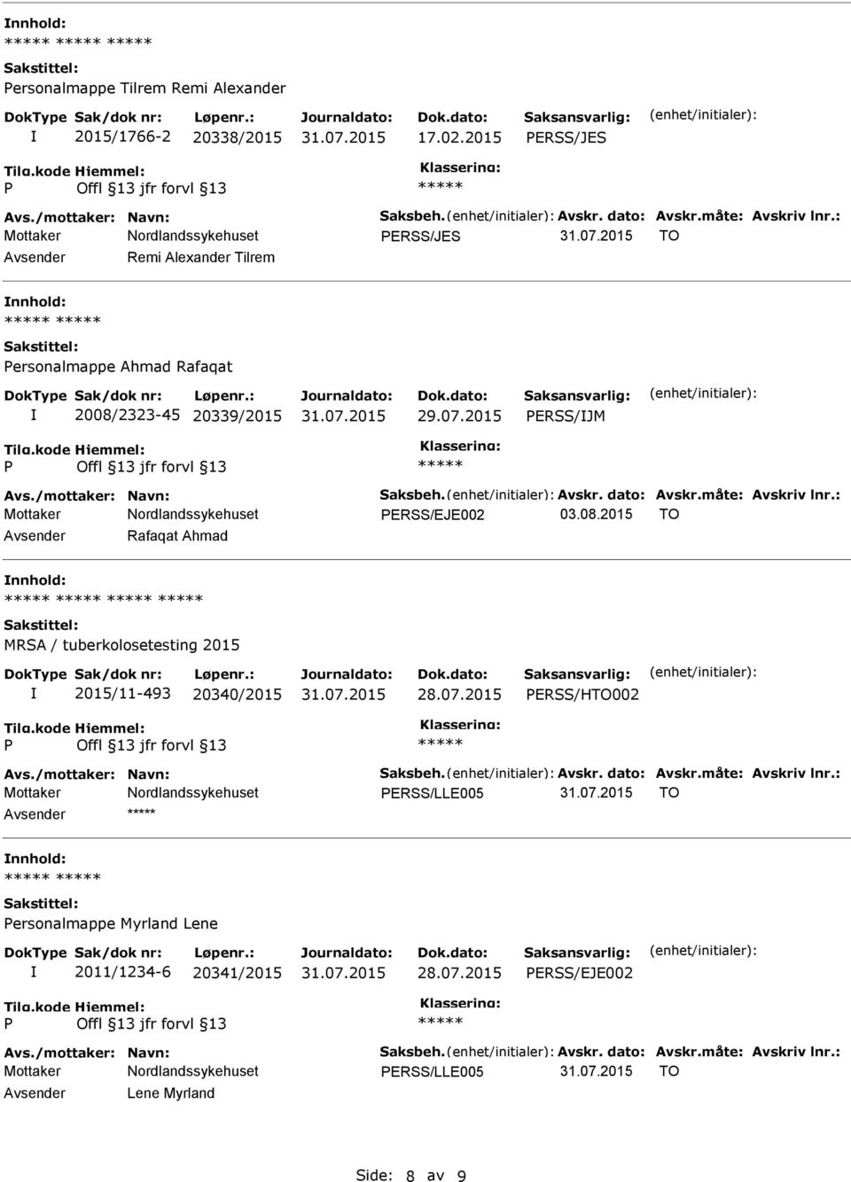 : ERSS/EJE002 03.08.2015 TO Avsender Rafaqat Ahmad nnhold: MRSA / tuberkolosetesting 2015 2015/11-493 20340/2015 ERSS/HTO002 Avs./mottaker: Navn: Saksbeh. Avskr. dato: Avskr.