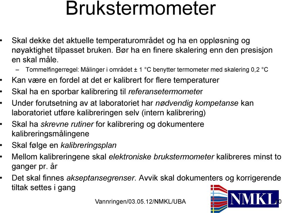 referansetermometer Under forutsetning av at laboratoriet har nødvendig kompetanse kan laboratoriet utføre kalibreringen selv (intern kalibrering) Skal ha skrevne rutiner for kalibrering og