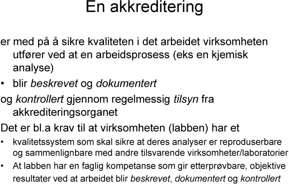 a krav til at virksomheten (labben) har et kvalitetssystem som skal sikre at deres analyser er reproduserbare og sammenlignbare med andre