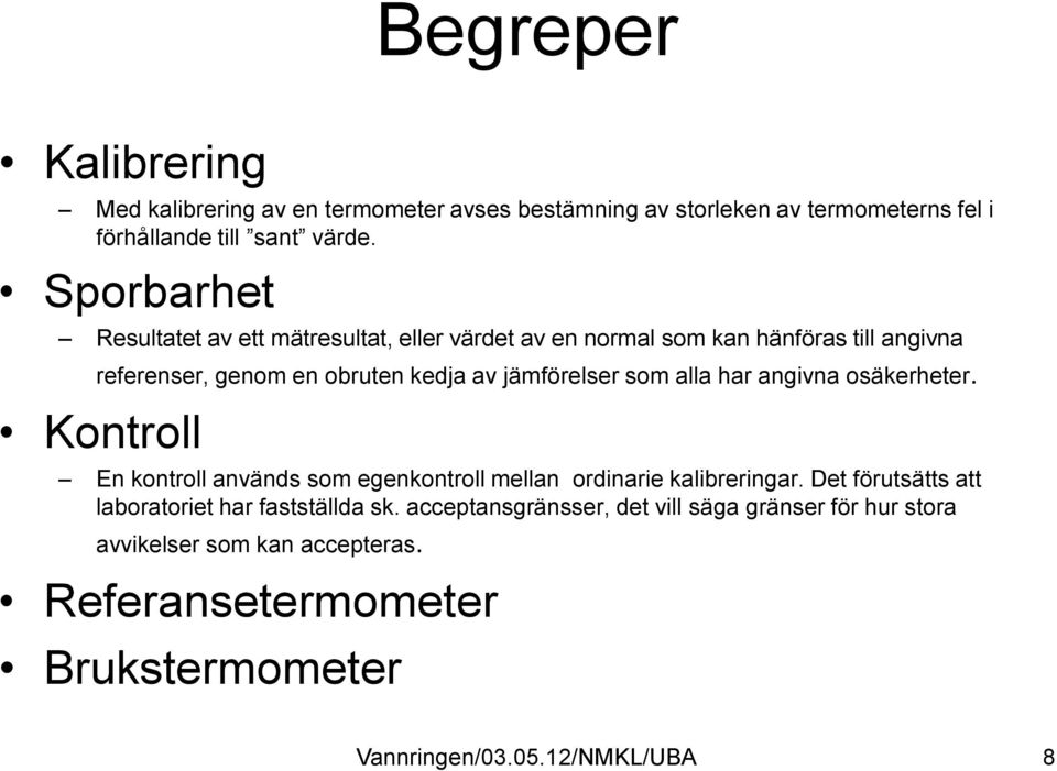 jämförelser som alla har angivna osäkerheter. Kontroll En kontroll används som egenkontroll mellan ordinarie kalibreringar.