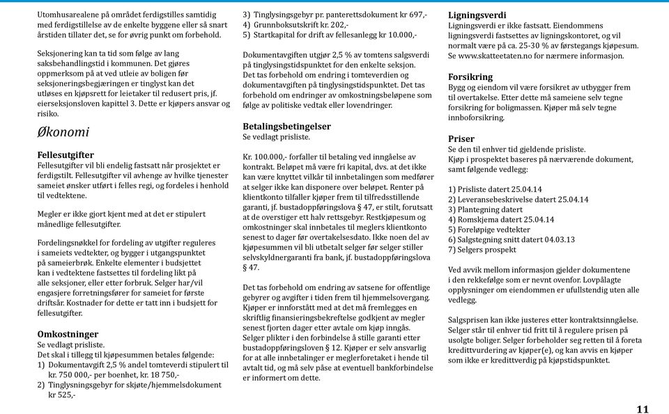 Det gjøres oppmerksom på at ved utleie av boligen før seksjoneringsbegjæringen er tinglyst kan det utløses en kjøpsrett for leietaker til redusert pris, jf. eierseksjonsloven kapittel 3.