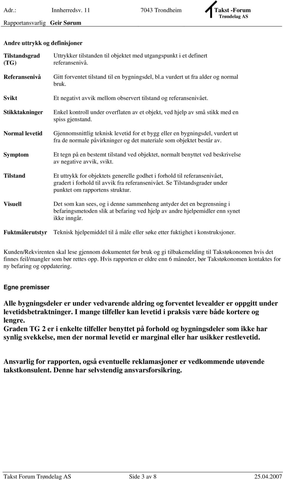 Fuktmålerutstyr Uttrykker tilstanden til objektet med utgangspunkt i et definert referansenivå. Gitt forventet tilstand til en bygningsdel, bl.a vurdert ut fra alder og normal bruk.