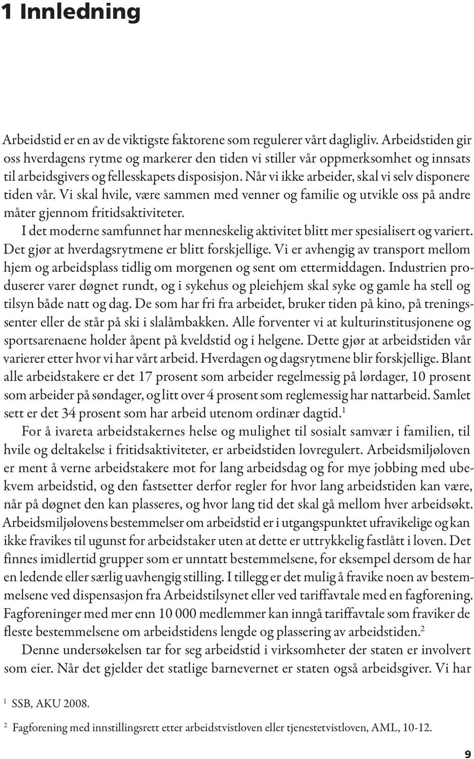 Når vi ikke arbeider, skal vi selv disponere tiden vår. Vi skal hvile, være sammen med venner og familie og utvikle oss på andre måter gjennom fritidsaktiviteter.