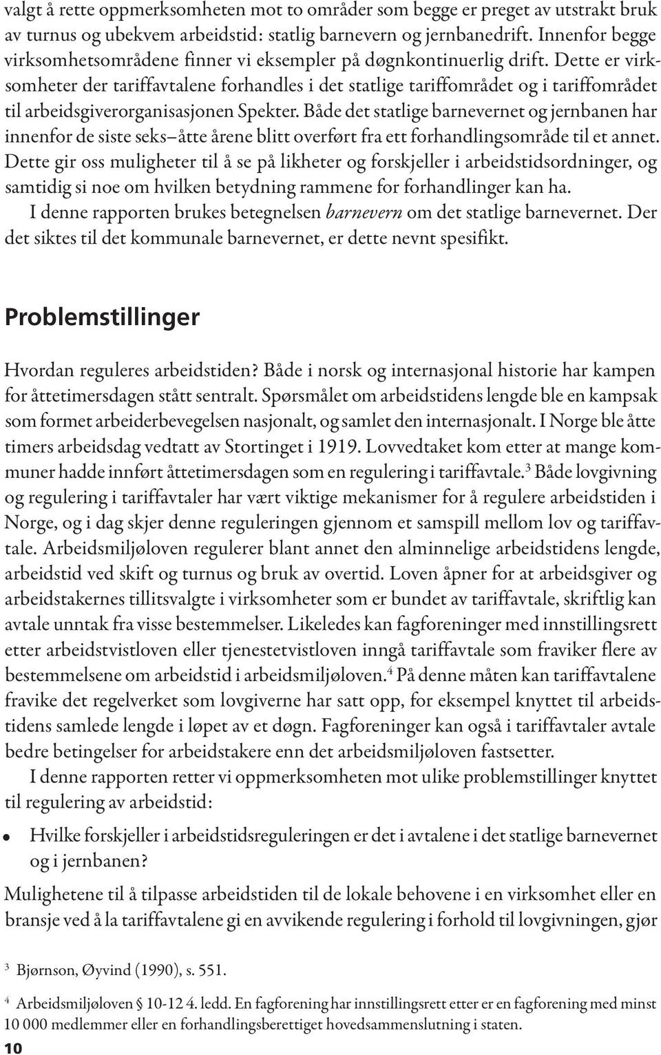 Dette er virksomheter der tariffavtalene forhandles i det statlige tariffområdet og i tariffområdet til arbeidsgiverorganisasjonen Spekter.