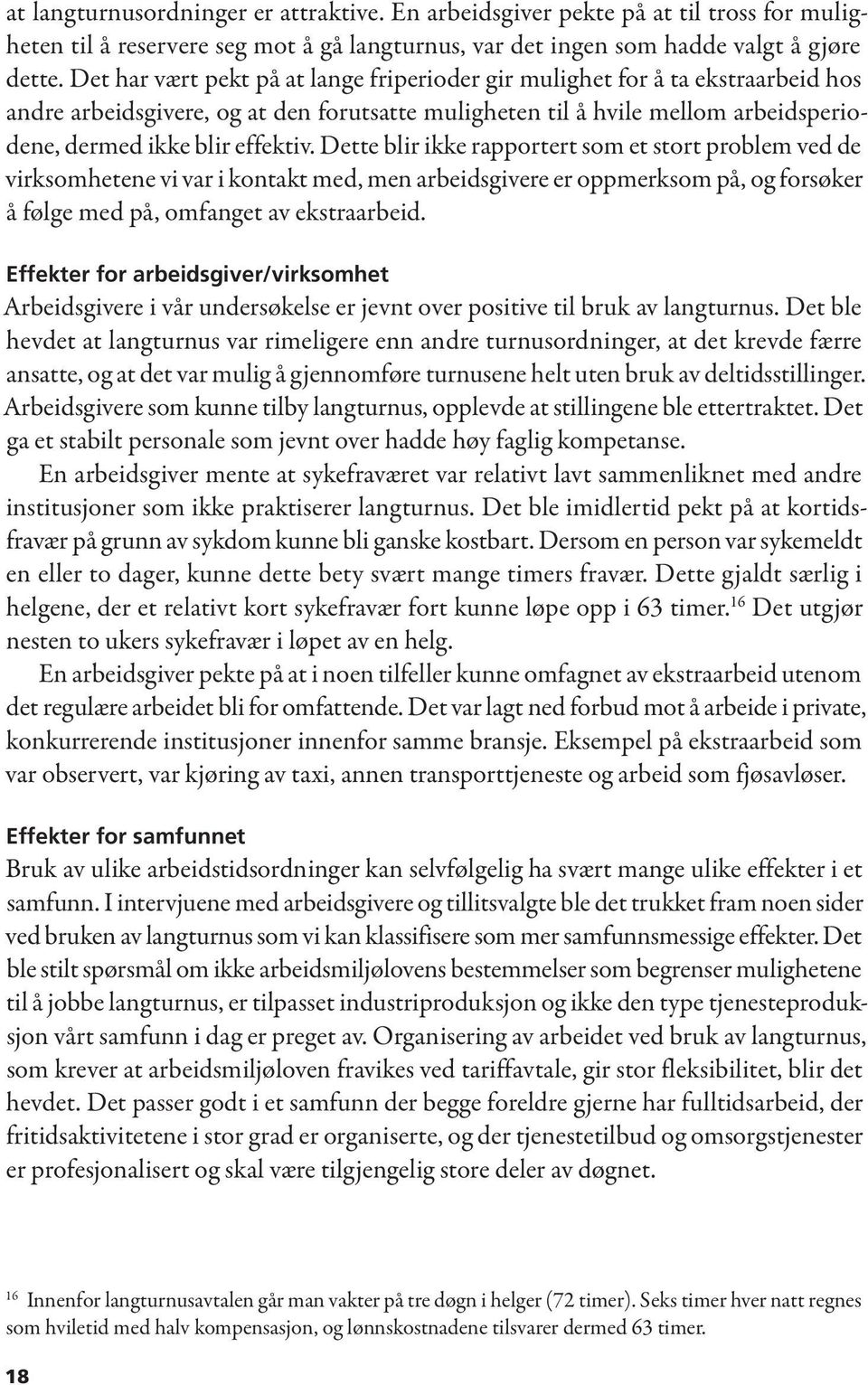 Dette blir ikke rapportert som et stort problem ved de virksomhetene vi var i kontakt med, men arbeidsgivere er oppmerksom på, og forsøker å følge med på, omfanget av ekstraarbeid.