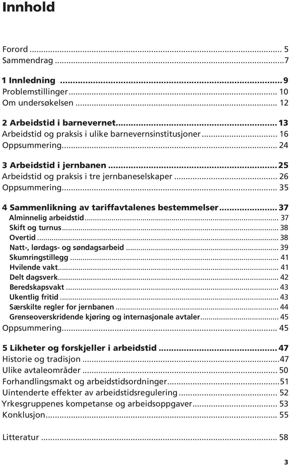 Natt-, lørdags- og søndagsarbeid 39 Skumringstillegg 41 Hvilende vakt 41 Delt dagsverk 42 Beredskapsvakt 43 Ukentlig fritid 43 Særskilte regler for jernbanen 44 Grenseoverskridende kjøring og