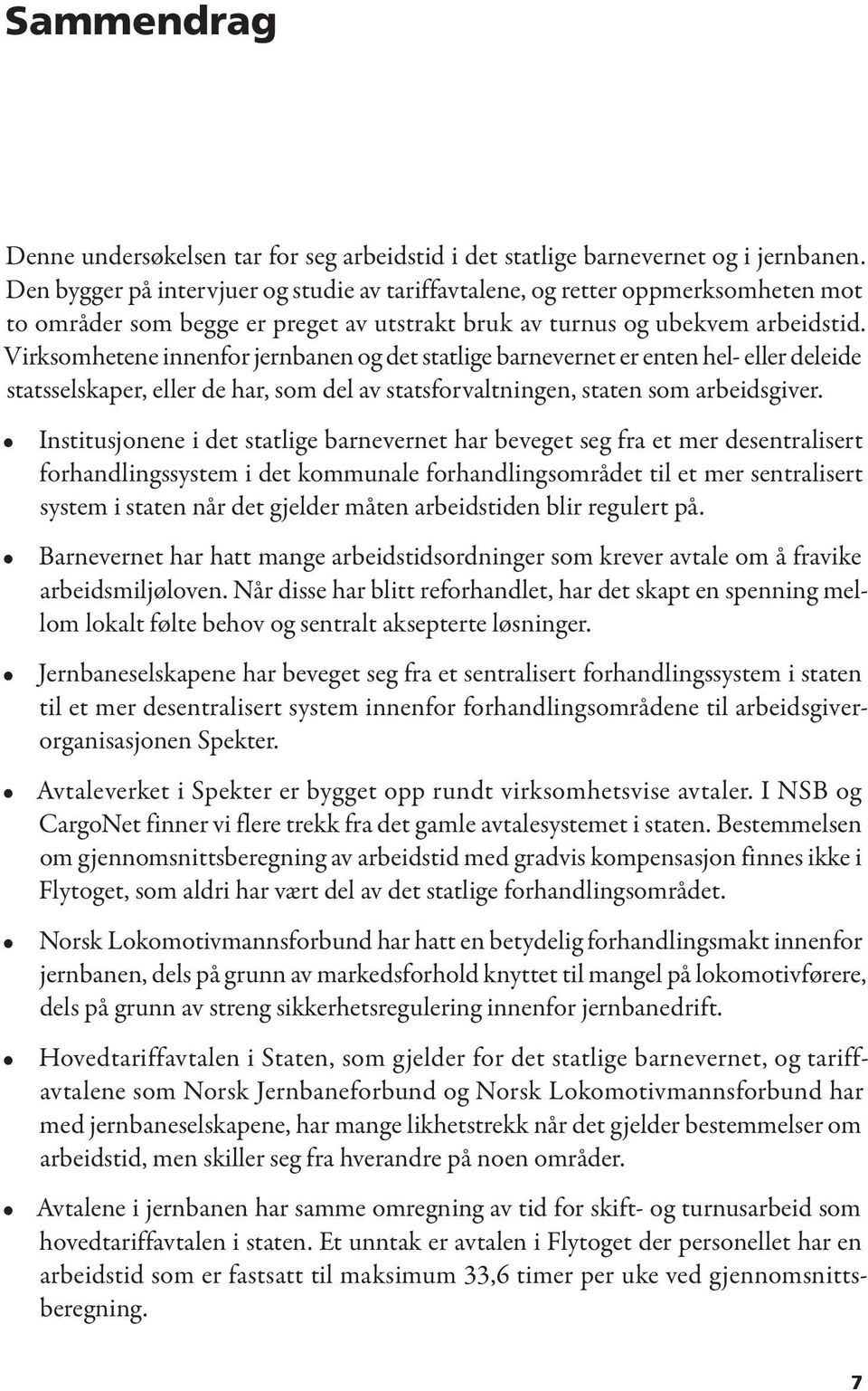 Virksomhetene innenfor jernbanen og det statlige barnevernet er enten hel- eller deleide statsselskaper, eller de har, som del av statsforvaltningen, staten som arbeidsgiver.