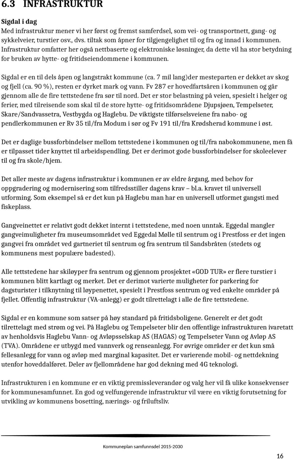 Infrastruktur omfatter her også nettbaserte og elektroniske løsninger, da dette vil ha stor betydning for bruken av hytte- og fritidseiendommene i kommunen.