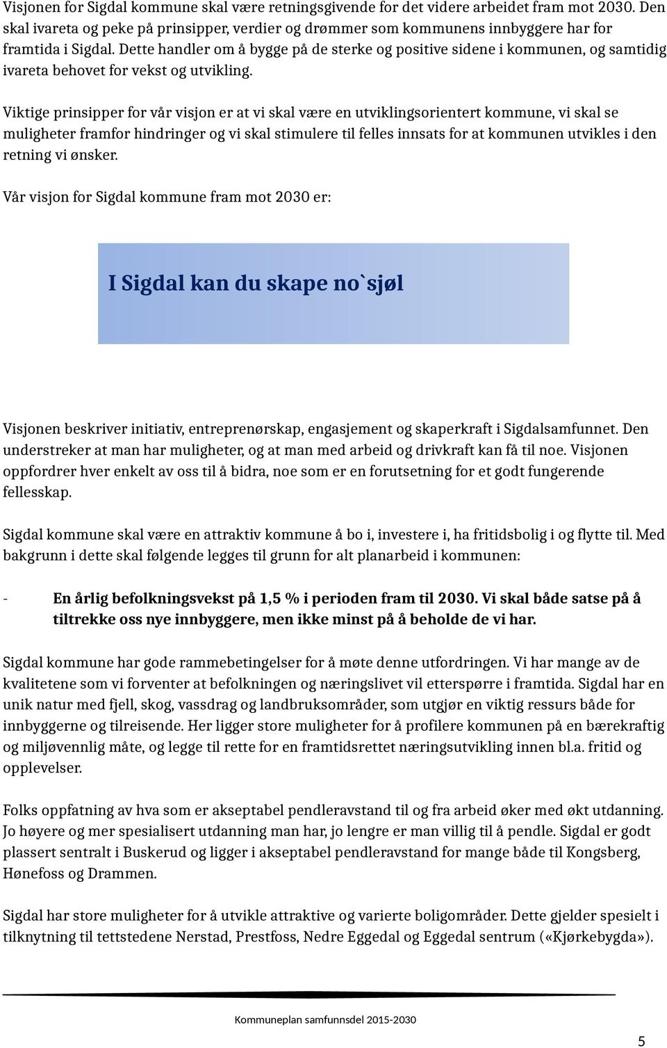 Dette handler om å bygge på de sterke og positive sidene i kommunen, og samtidig ivareta behovet for vekst og utvikling.