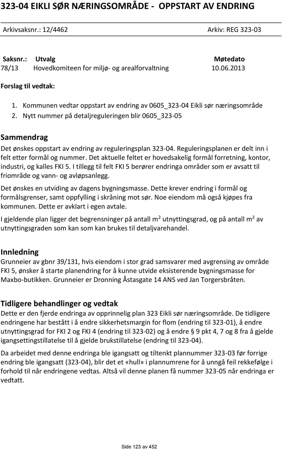 Nytt nummer på detaljreguleringen blir 0605_323-05 Sammendrag Det ønskes oppstart av endring av reguleringsplan 323-04. Reguleringsplanen er delt inn i felt etter formål og nummer.